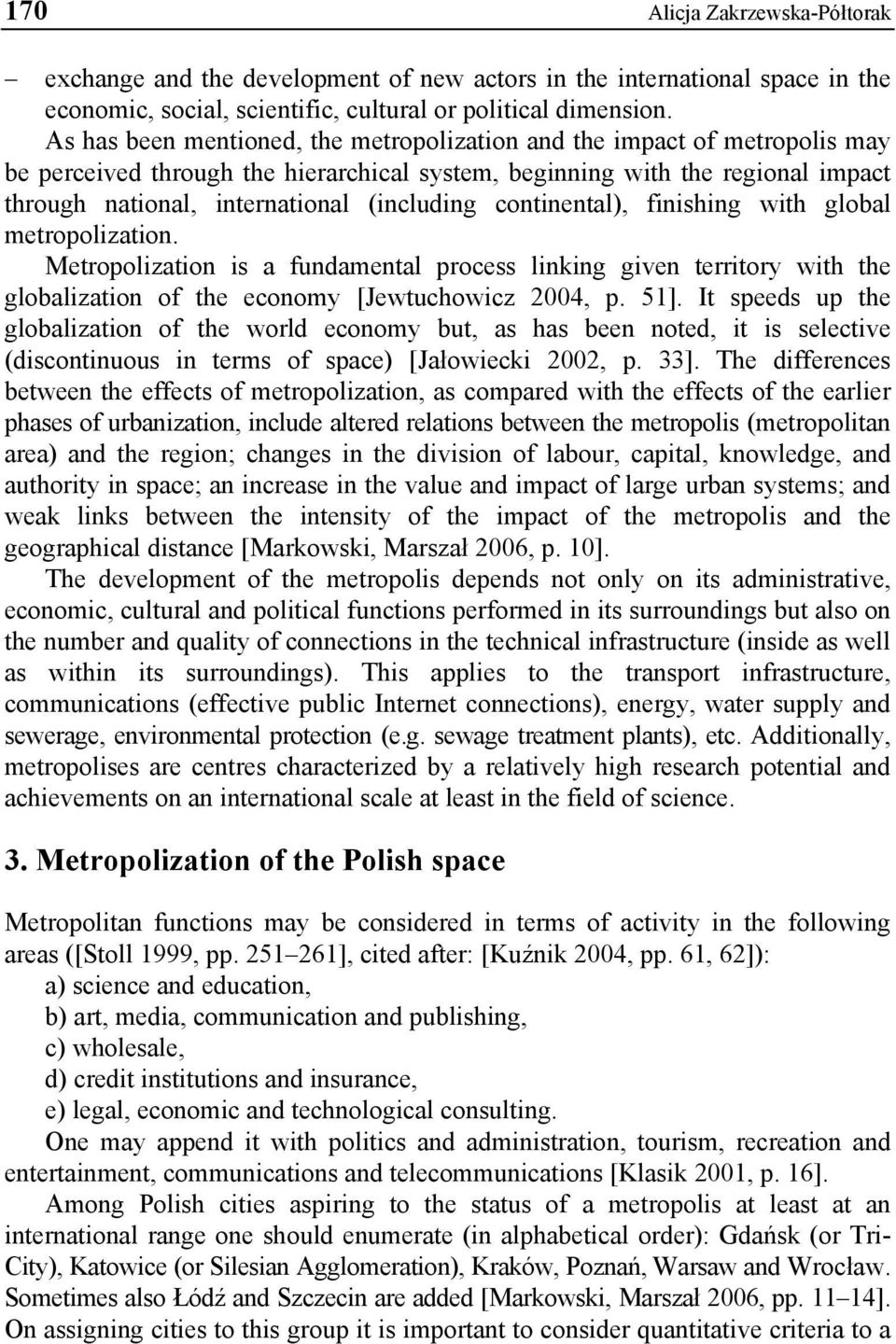 continental), finishing with global metropolization. Metropolization is a fundamental process linking given territory with the globalization of the economy [Jewtuchowicz 2004, p. 51].