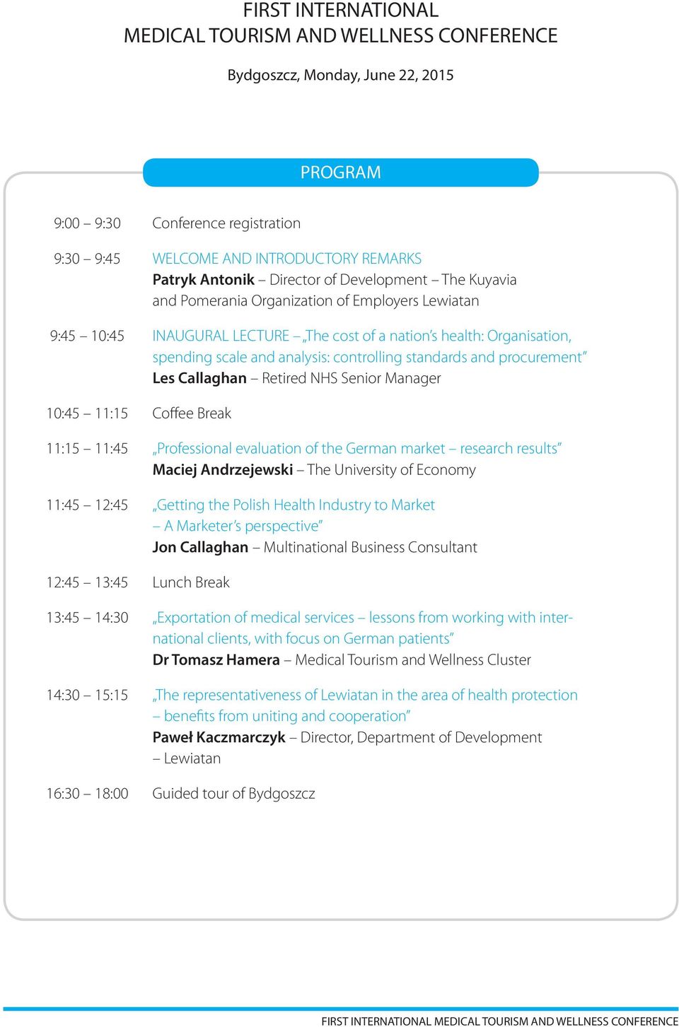 standards and procurement Les Callaghan Retired NHS Senior Manager 10:45 11:15 Coffee Break 11:15 11:45 Professional evaluation of the German market research results Maciej Andrzejewski The