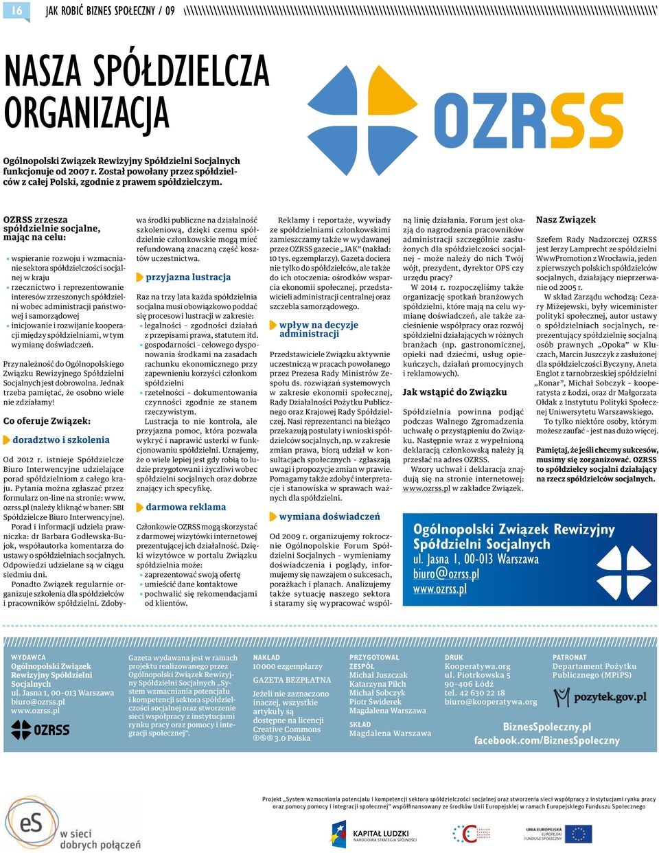 OZRSS zrzesza spółdzielnie socjalne, mając na celu: wspieranie rozwoju i wzmacnianie sektora spółdzielczości socjalnej w kraju rzecznictwo i reprezentowanie interesów zrzeszonych spółdzielni wobec