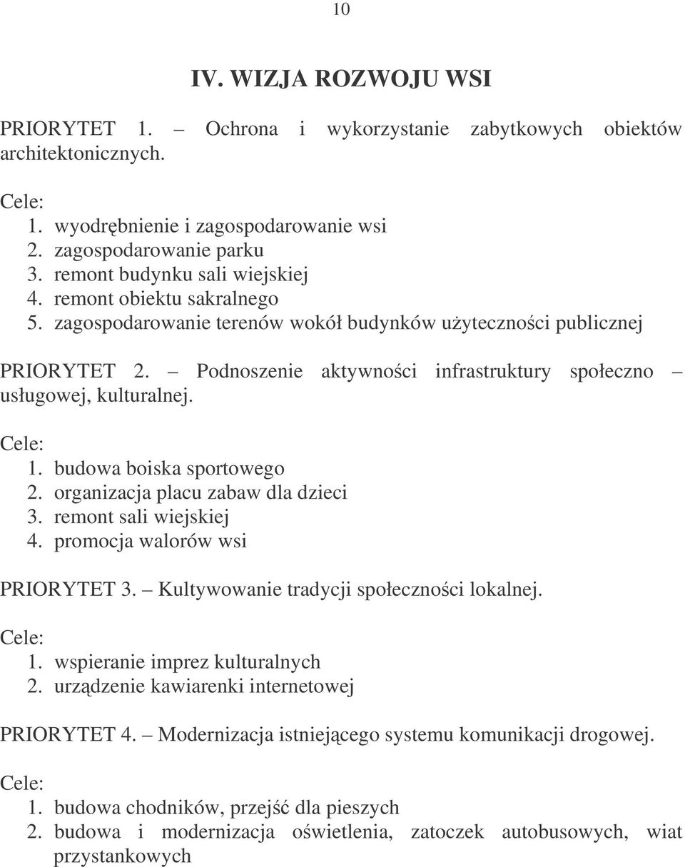 Podnoszenie aktywnoci infrastruktury społeczno usługowej, kulturalnej. Cele: 1. budowa boiska sportowego 2. organizacja placu zabaw dla dzieci 3. remont sali wiejskiej 4.