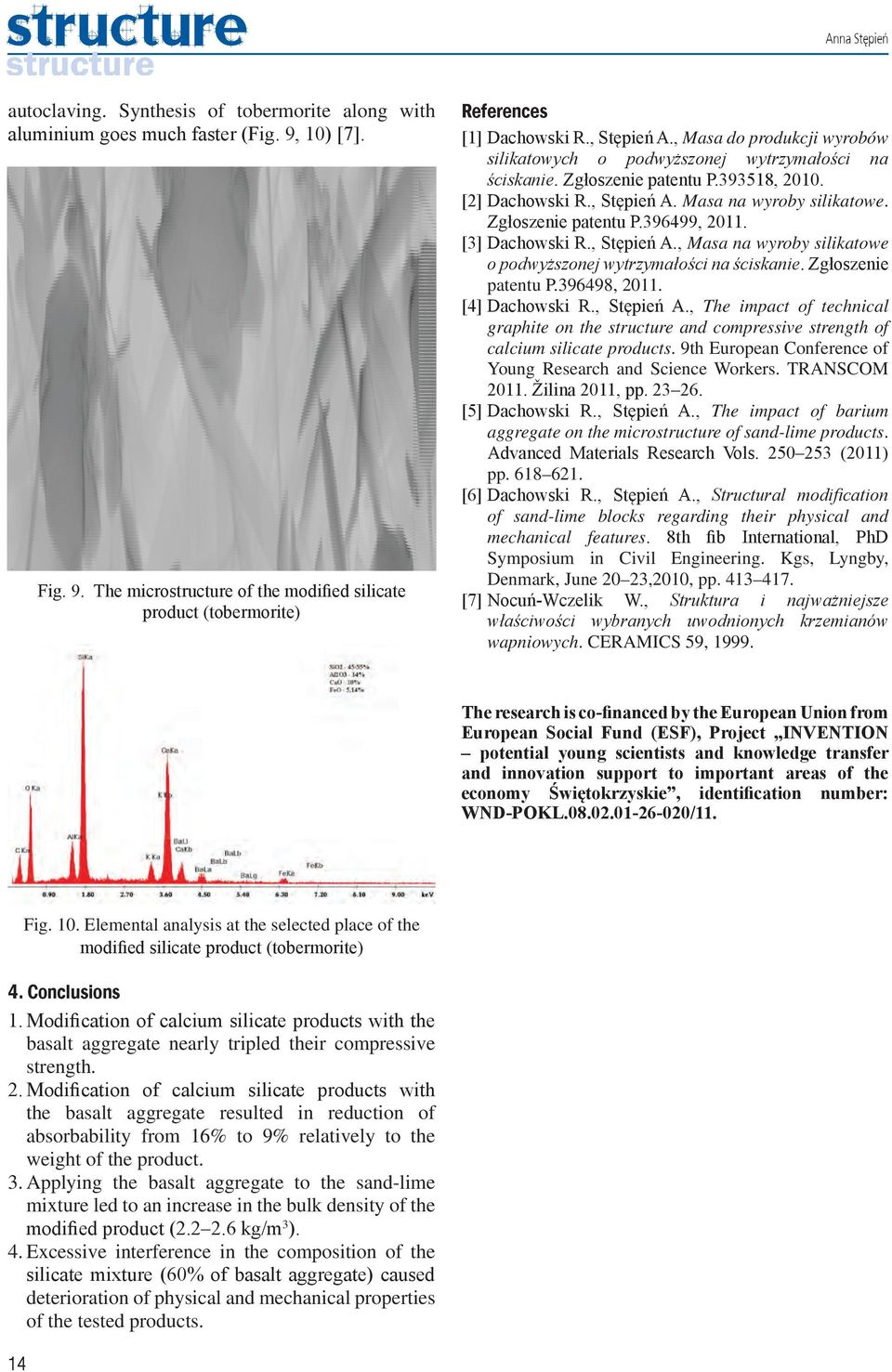 Zgłoszenie patentu P.396499, 2011. [3] Dachowski R., Stępień A., Masa na wyroby silikatowe o podwyższonej wytrzymałości na ściskanie. Zgłoszenie patentu P.396498, 2011. [4] Dachowski R., Stępień A., The impact of technical graphite on the structure and compressive strength of calcium silicate products.