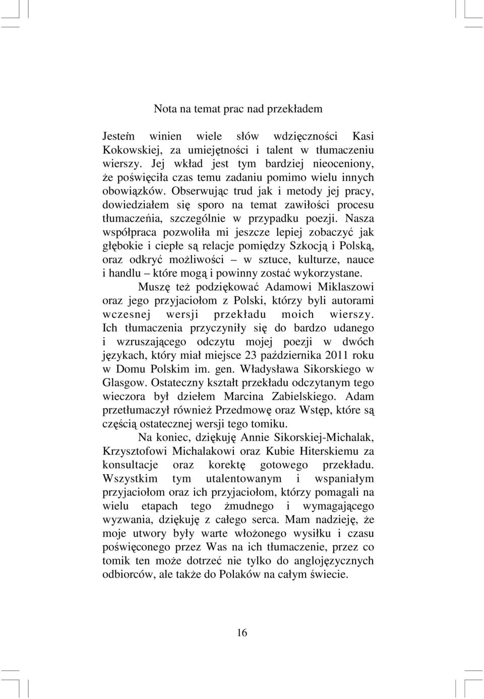 Obserwując trud jak i metody jej pracy, dowiedziałem się sporo na temat zawiłości procesu tłumaczeńia, szczególnie w przypadku poezji.