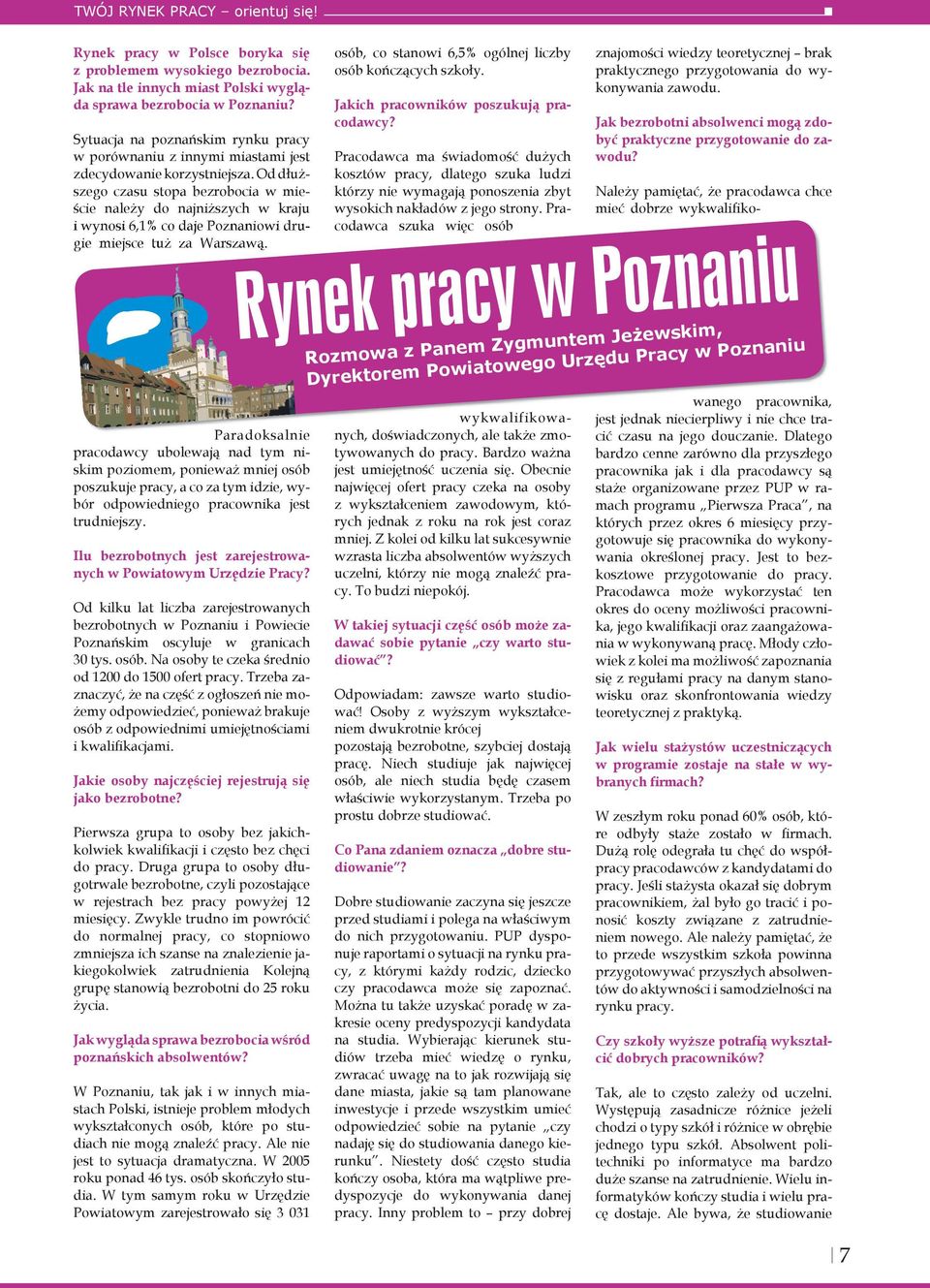 Od dłuższego czasu stopa bezrobocia w mieście należy do najniższych w kraju i wynosi 6,1% co daje Poznaniowi drugie miejsce tuż za Warszawą.