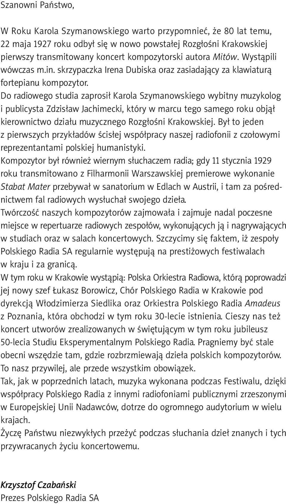 Do radiowego studia zaprosił Karola Szymanowskiego wybitny muzykolog i publicysta Zdzisław Jachimecki, który w marcu tego samego roku objął kierownictwo działu muzycznego Rozgłośni Krakowskiej.