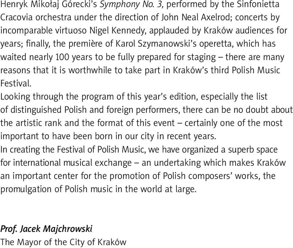 première of Karol Szymanowski s operetta, which has waited nearly 100 years to be fully prepared for staging there are many reasons that it is worthwhile to take part in Kraków s third Polish Music