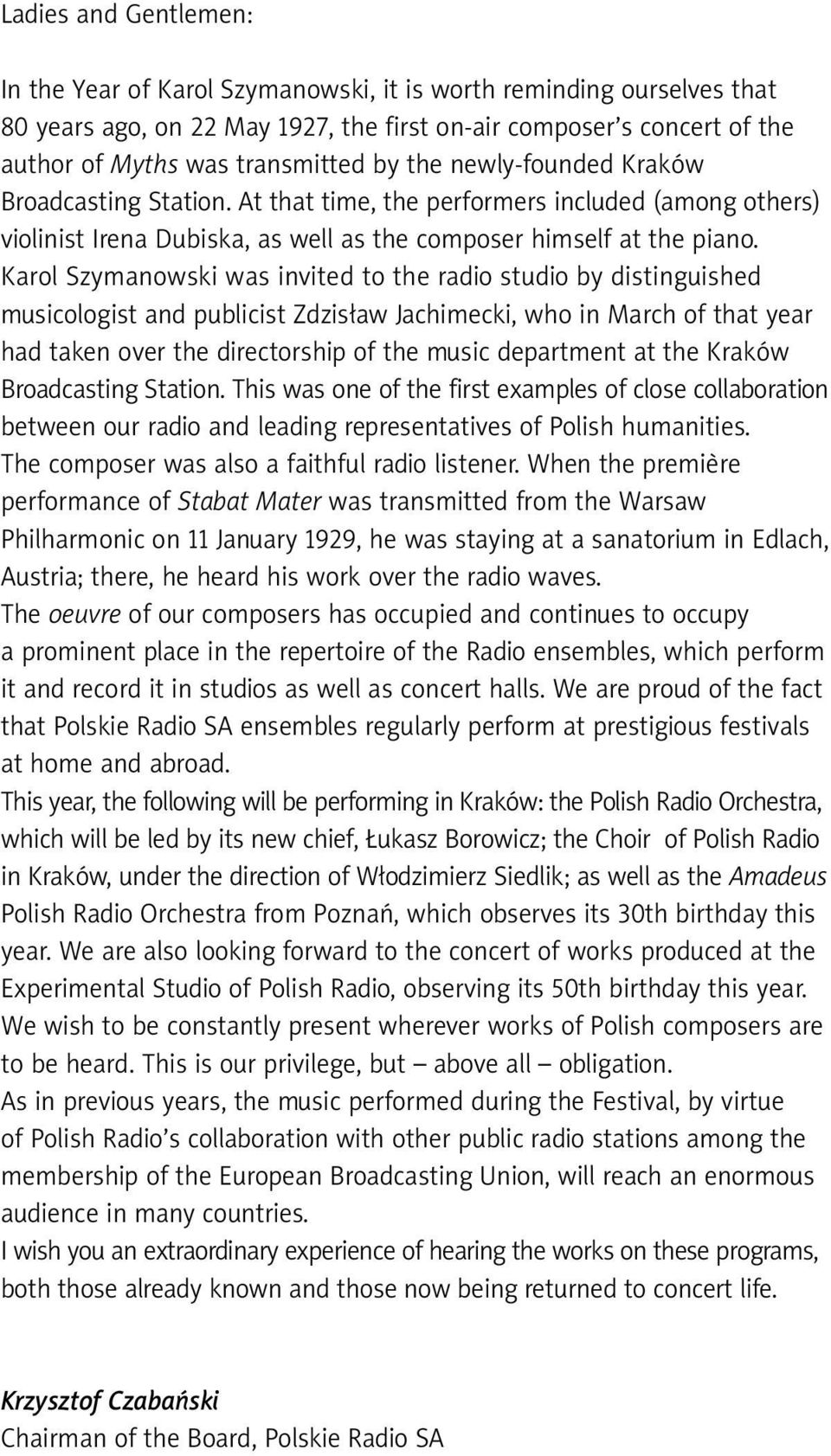 Karol Szymanowski was invited to the radio studio by distinguished musicologist and publicist Zdzisław Jachimecki, who in March of that year had taken over the directorship of the music department at