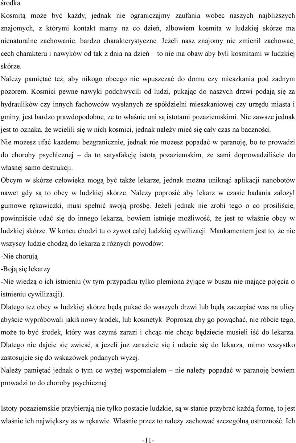 bardzo charakterystyczne. Jeżeli nasz znajomy nie zmienił zachować, cech charakteru i nawyków od tak z dnia na dzień to nie ma obaw aby byli kosmitami w ludzkiej skórze.