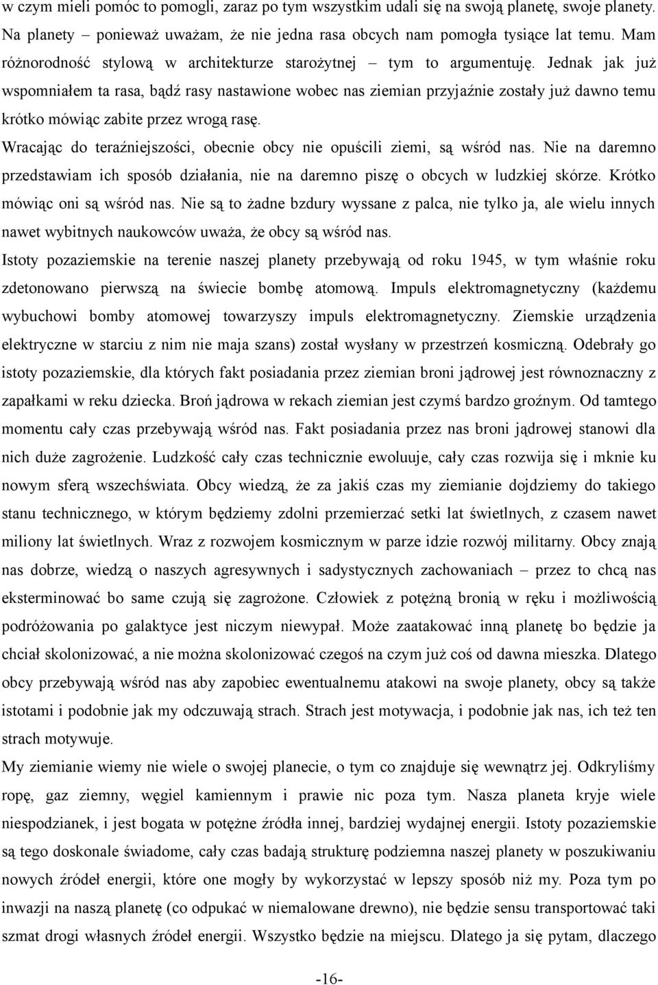 Jednak jak już wspomniałem ta rasa, bądź rasy nastawione wobec nas ziemian przyjaźnie zostały już dawno temu krótko mówiąc zabite przez wrogą rasę.