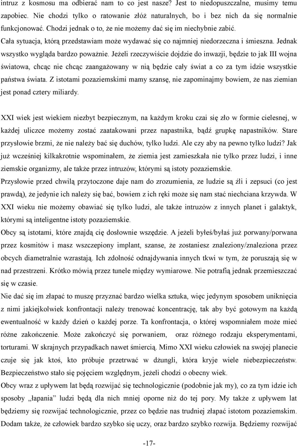 Jeżeli rzeczywiście dojdzie do inwazji, będzie to jak III wojna światowa, chcąc nie chcąc zaangażowany w nią będzie cały świat a co za tym idzie wszystkie państwa świata.