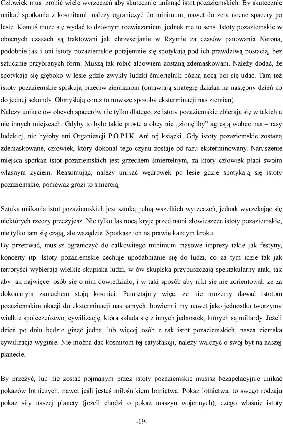 Istoty pozaziemskie w obecnych czasach są traktowani jak chrześcijanie w Rzymie za czasów panowania Nerona, podobnie jak i oni istoty pozaziemskie potajemnie się spotykają pod ich prawdziwą postacią,