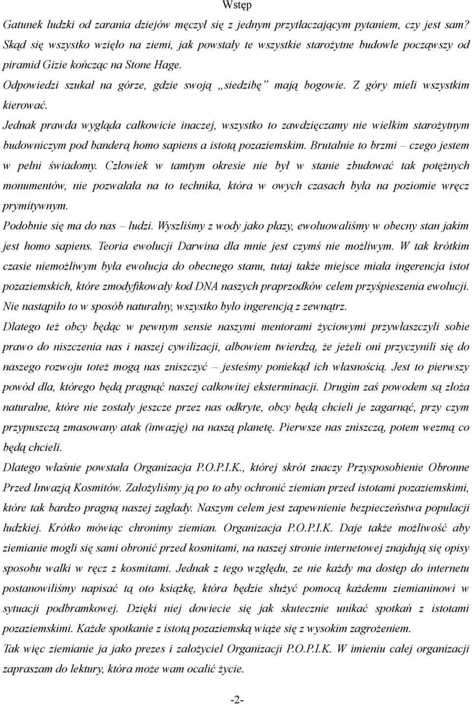 Z góry mieli wszystkim kierować. Jednak prawda wygląda całkowicie inaczej, wszystko to zawdzięczamy nie wielkim starożytnym budowniczym pod banderą homo sapiens a istotą pozaziemskim.