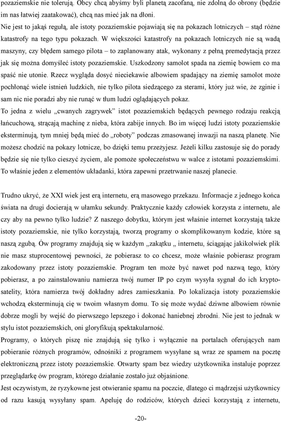 W większości katastrofy na pokazach lotniczych nie są wadą maszyny, czy błędem samego pilota to zaplanowany atak, wykonany z pełną premedytacją przez jak się można domyśleć istoty pozaziemskie.