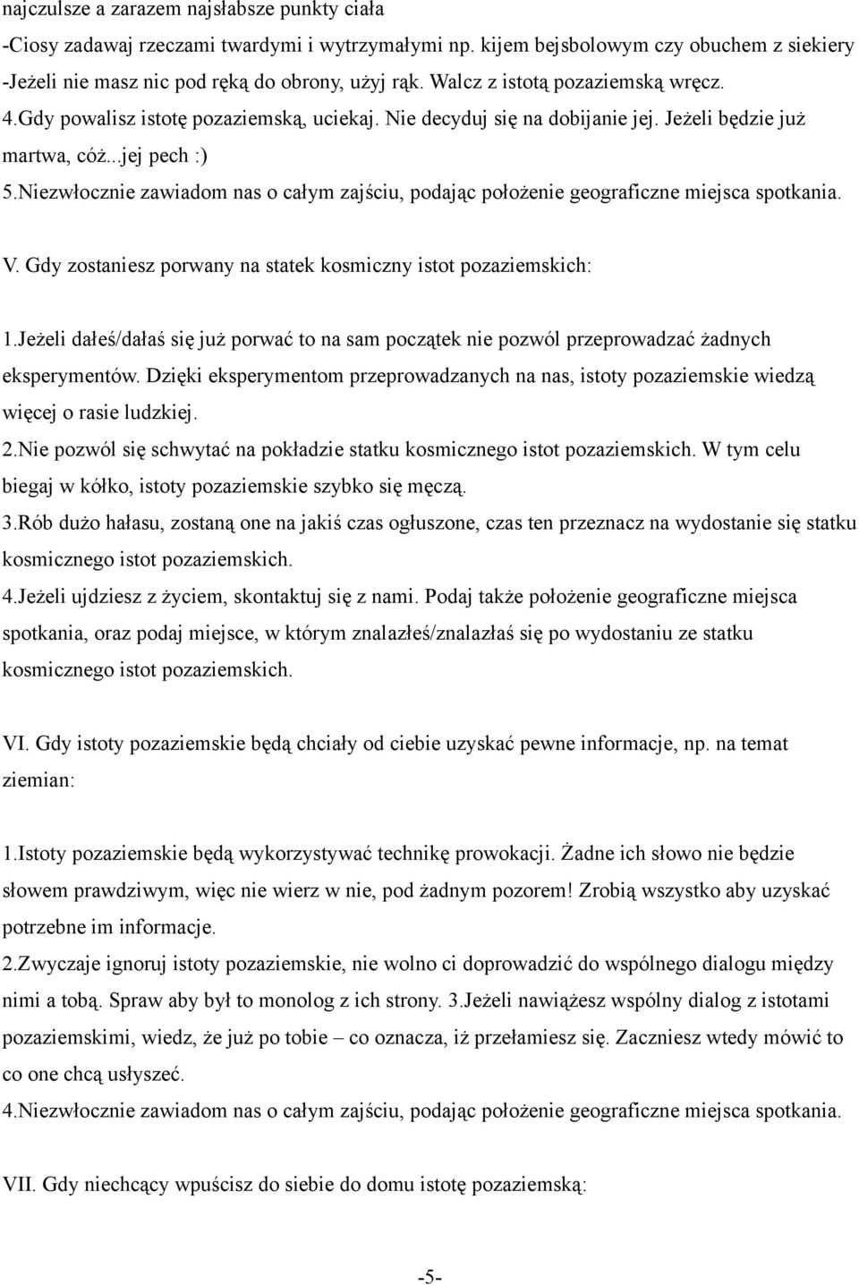 Niezwłocznie zawiadom nas o całym zajściu, podając położenie geograficzne miejsca spotkania. V. Gdy zostaniesz porwany na statek kosmiczny istot pozaziemskich: 1.