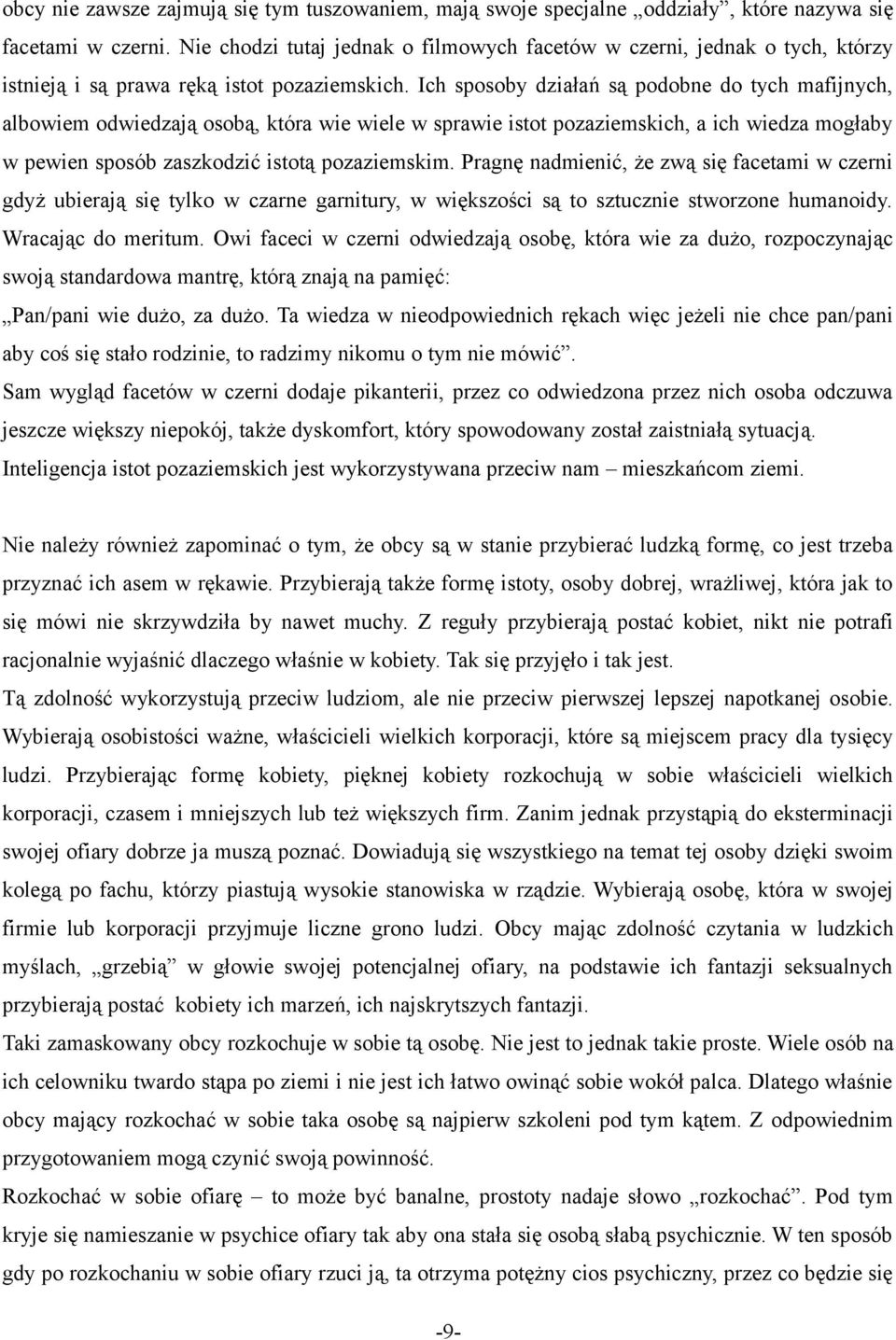 Ich sposoby działań są podobne do tych mafijnych, albowiem odwiedzają osobą, która wie wiele w sprawie istot pozaziemskich, a ich wiedza mogłaby w pewien sposób zaszkodzić istotą pozaziemskim.