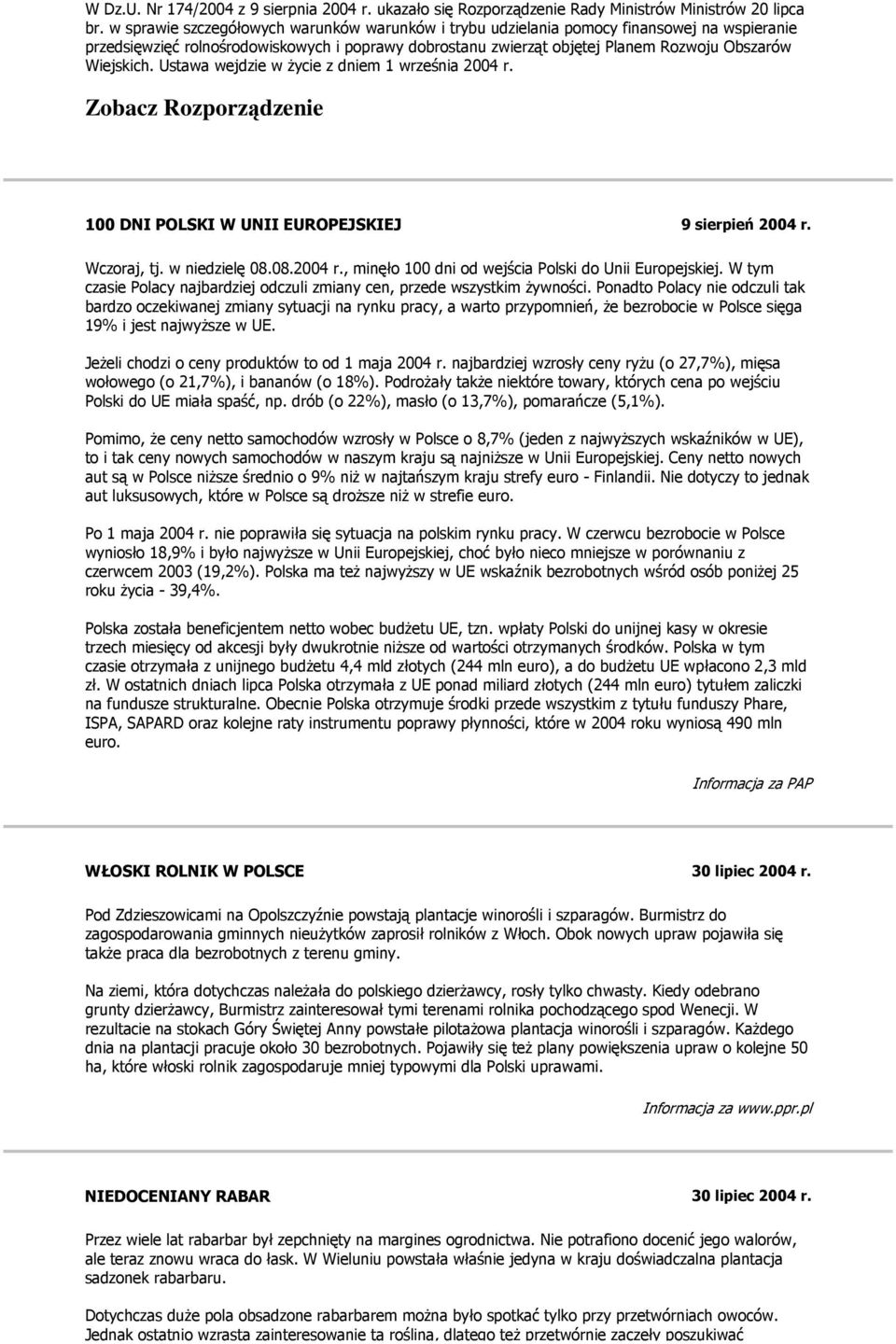 Ustawa wejdzie w życie z dniem 1 września 2004 r. Zobacz Rozporządzenie 100 DNI POLSKI W UNII EUROPEJSKIEJ 9 sierpień 2004 r. Wczoraj, tj. w niedzielę 08.08.2004 r., minęło 100 dni od wejścia Polski do Unii Europejskiej.