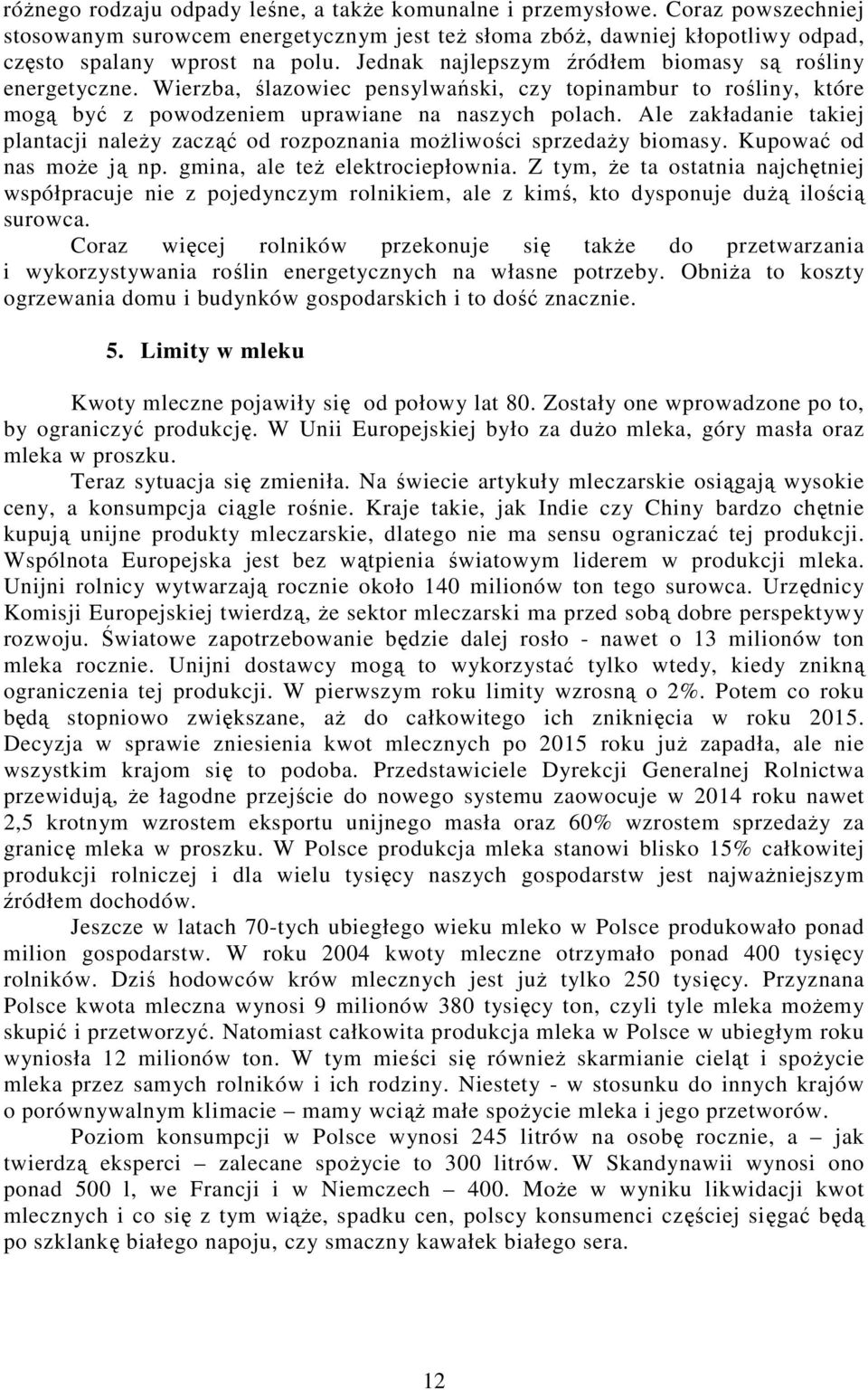 Ale zakładanie takiej plantacji należy zacząć od rozpoznania możliwości sprzedaży biomasy. Kupować od nas może ją np. gmina, ale też elektrociepłownia.