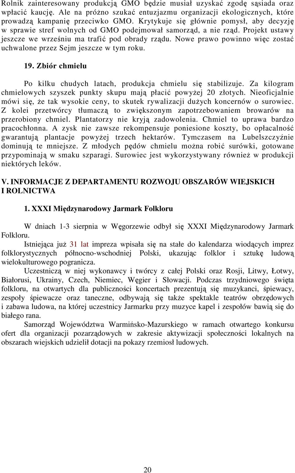 Nowe prawo powinno więc zostać uchwalone przez Sejm jeszcze w tym roku. 19. Zbiór chmielu Po kilku chudych latach, produkcja chmielu się stabilizuje.