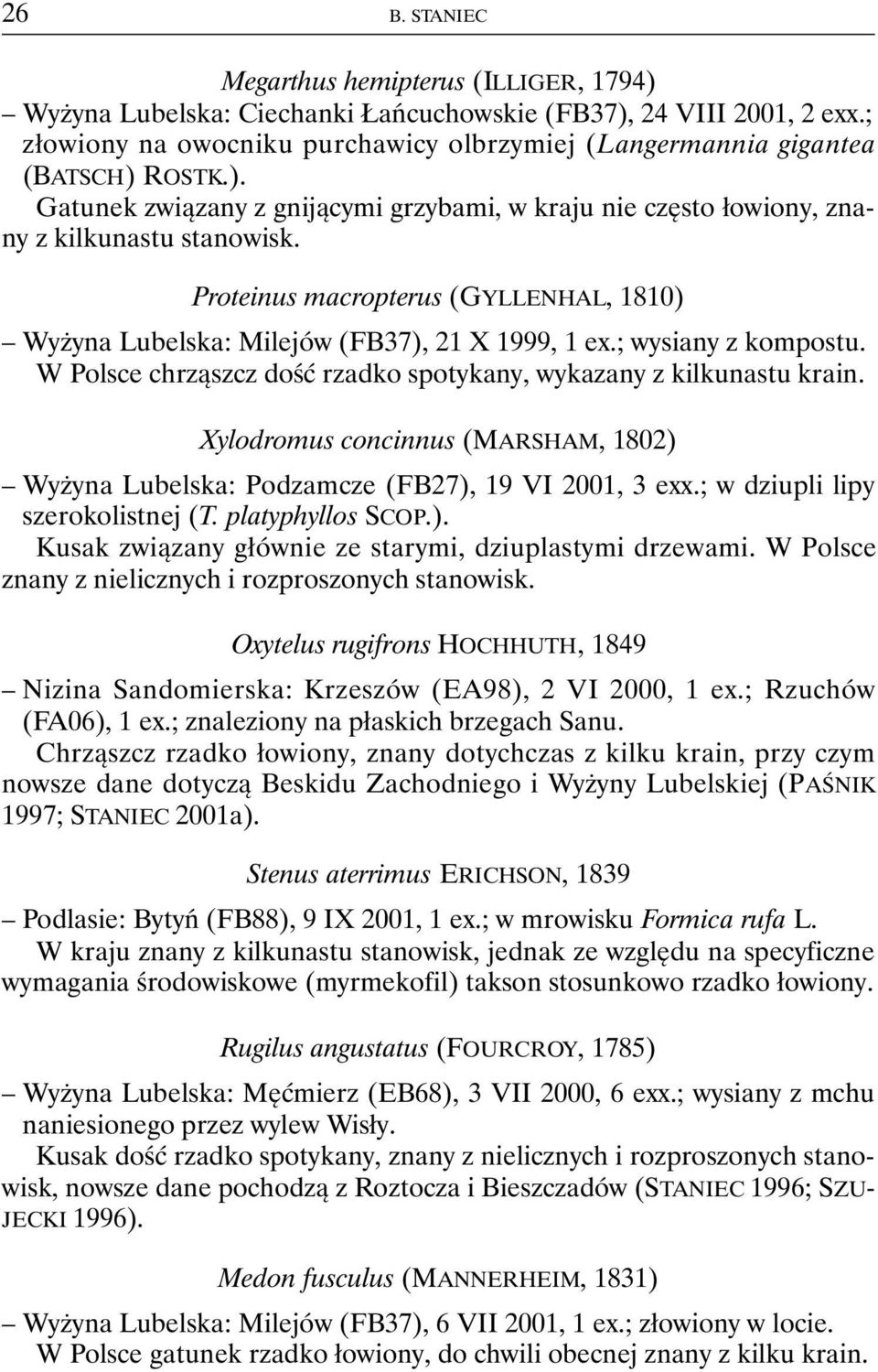 Proteinus macropterus (GYLLENHAL, 1810) Wyżyna Lubelska: Milejów (FB37), 21 X 1999, 1 ex.; wysiany z kompostu. W Polsce chrząszcz dość rzadko spotykany, wykazany z kilkunastu krain.