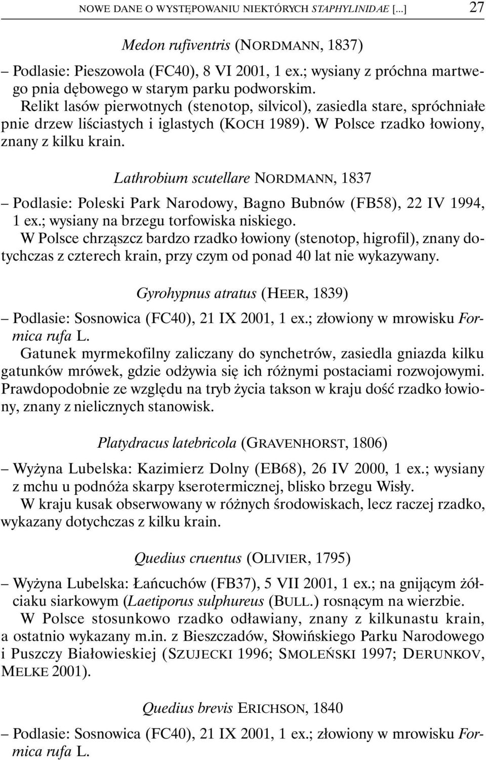 W Polsce rzadko łowiony, znany z kilku krain. Lathrobium scutellare NORDMANN, 1837 Podlasie: Poleski Park Narodowy, Bagno Bubnów (FB58), 22 IV 1994, 1 ex.; wysiany na brzegu torfowiska niskiego.