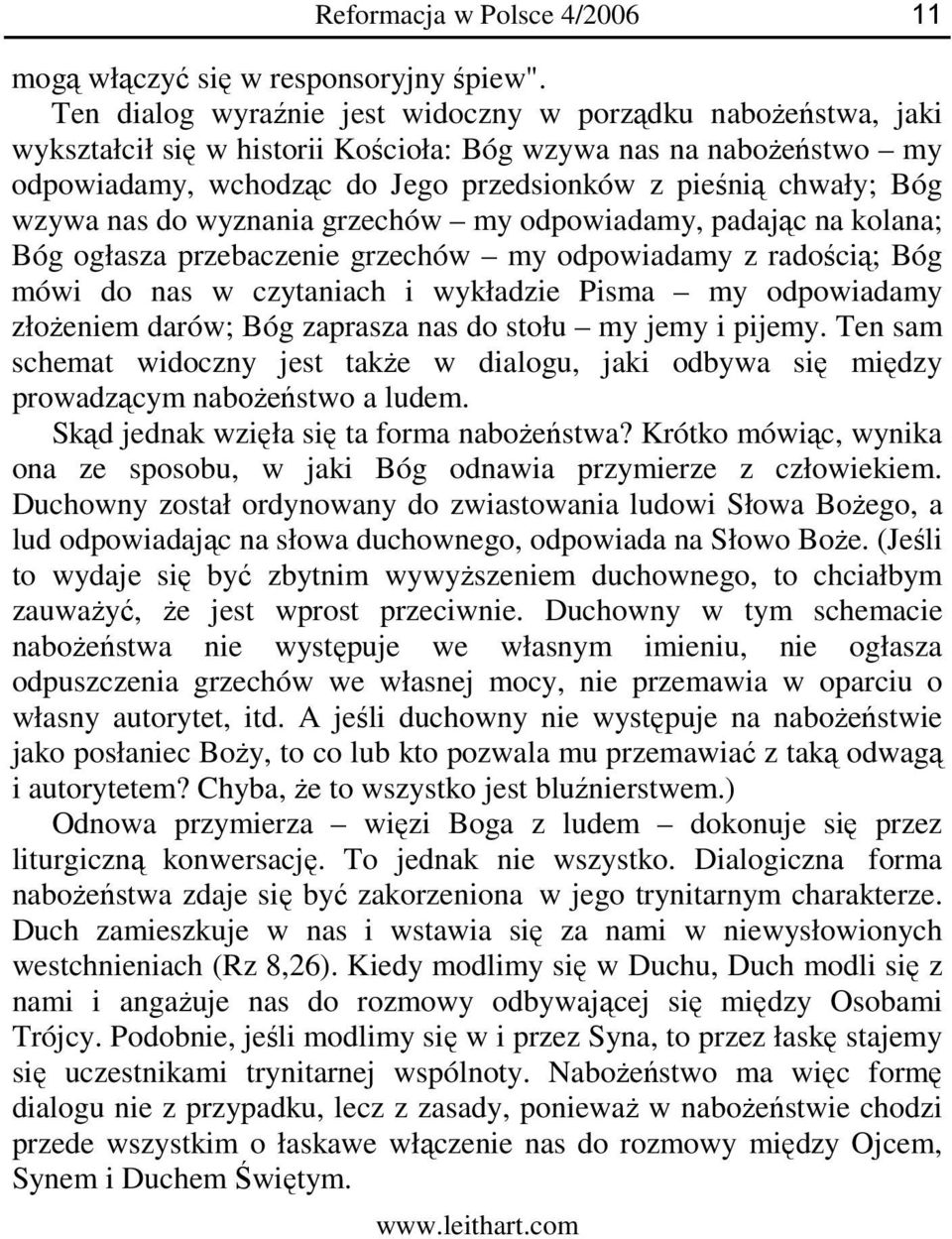 wzywa nas do wyznania grzechów my odpowiadamy, padając na kolana; Bóg ogłasza przebaczenie grzechów my odpowiadamy z radością; Bóg mówi do nas w czytaniach i wykładzie Pisma my odpowiadamy złożeniem