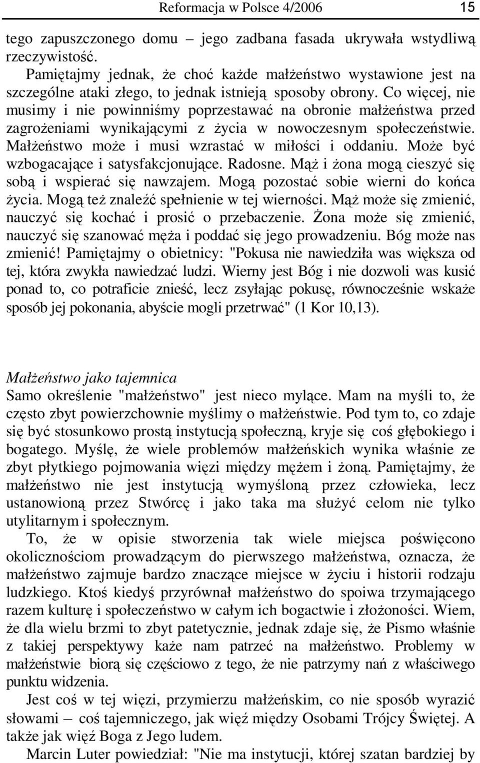 Co więcej, nie musimy i nie powinniśmy poprzestawać na obronie małżeństwa przed zagrożeniami wynikającymi z życia w nowoczesnym społeczeństwie. Małżeństwo może i musi wzrastać w miłości i oddaniu.