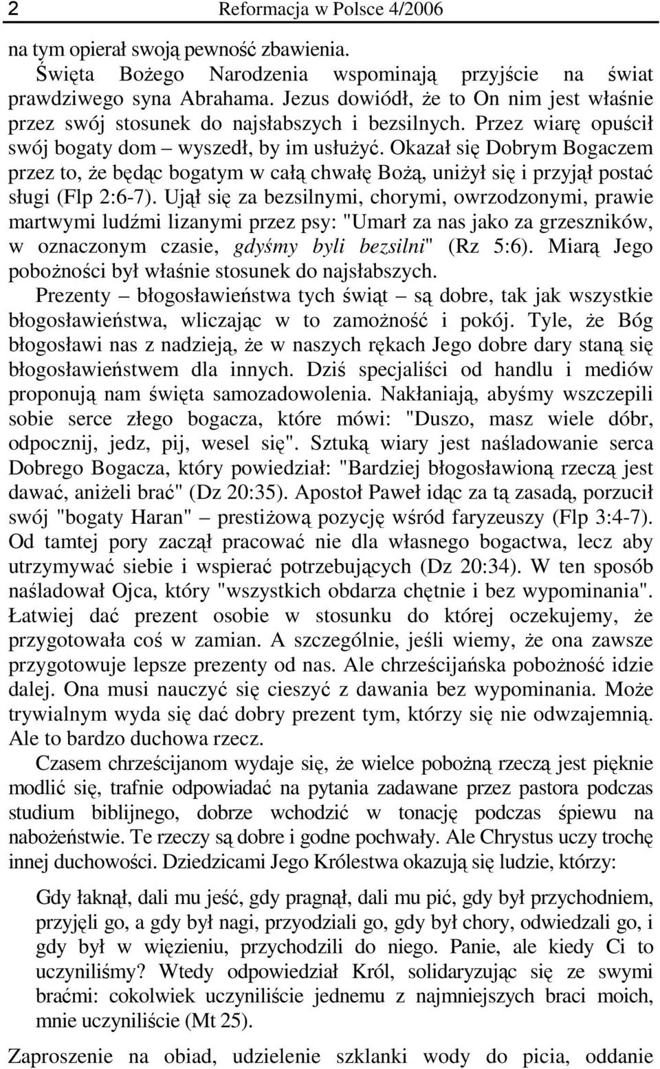 Okazał się Dobrym Bogaczem przez to, że będąc bogatym w całą chwałę Bożą, uniżył się i przyjął postać sługi (Flp 2:6-7).