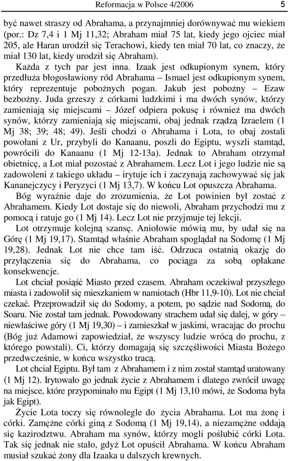 Każda z tych par jest inna. Izaak jest odkupionym synem, który przedłuża błogosławiony ród Abrahama Ismael jest odkupionym synem, który reprezentuje pobożnych pogan. Jakub jest pobożny Ezaw bezbożny.