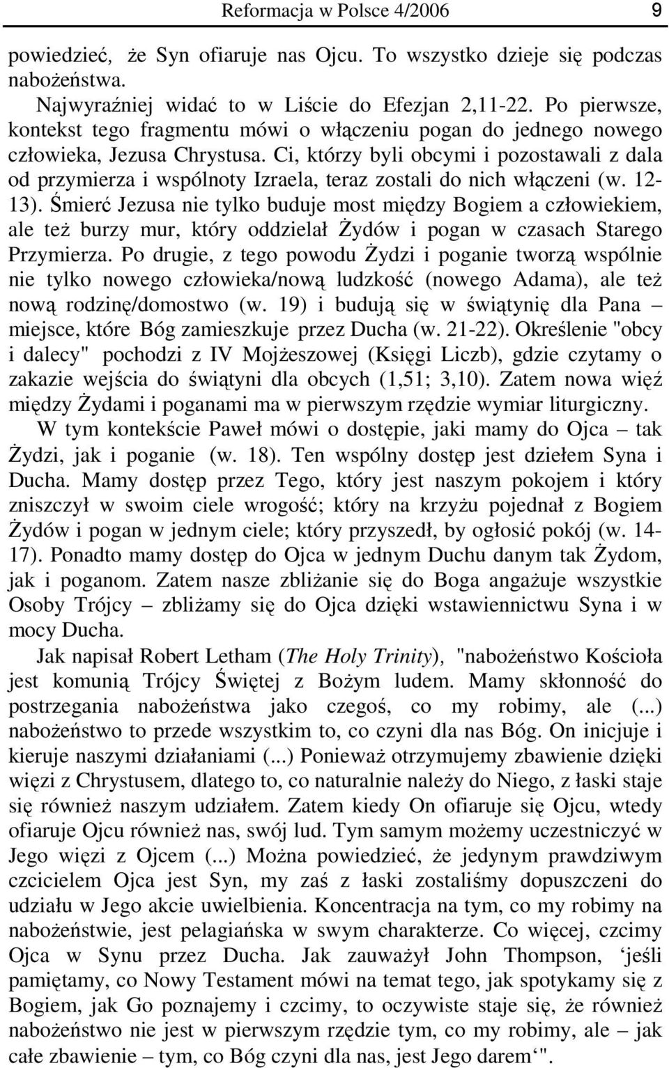 Ci, którzy byli obcymi i pozostawali z dala od przymierza i wspólnoty Izraela, teraz zostali do nich włączeni (w. 12-13).