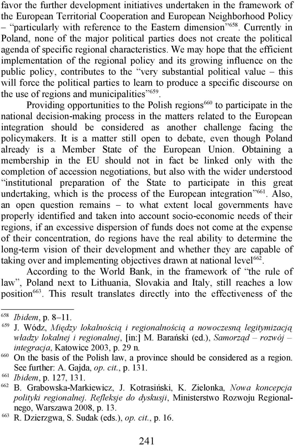 We may hope that the efficient implementation of the regional policy and its growing influence on the public policy, contributes to the very substantial political value this will force the political