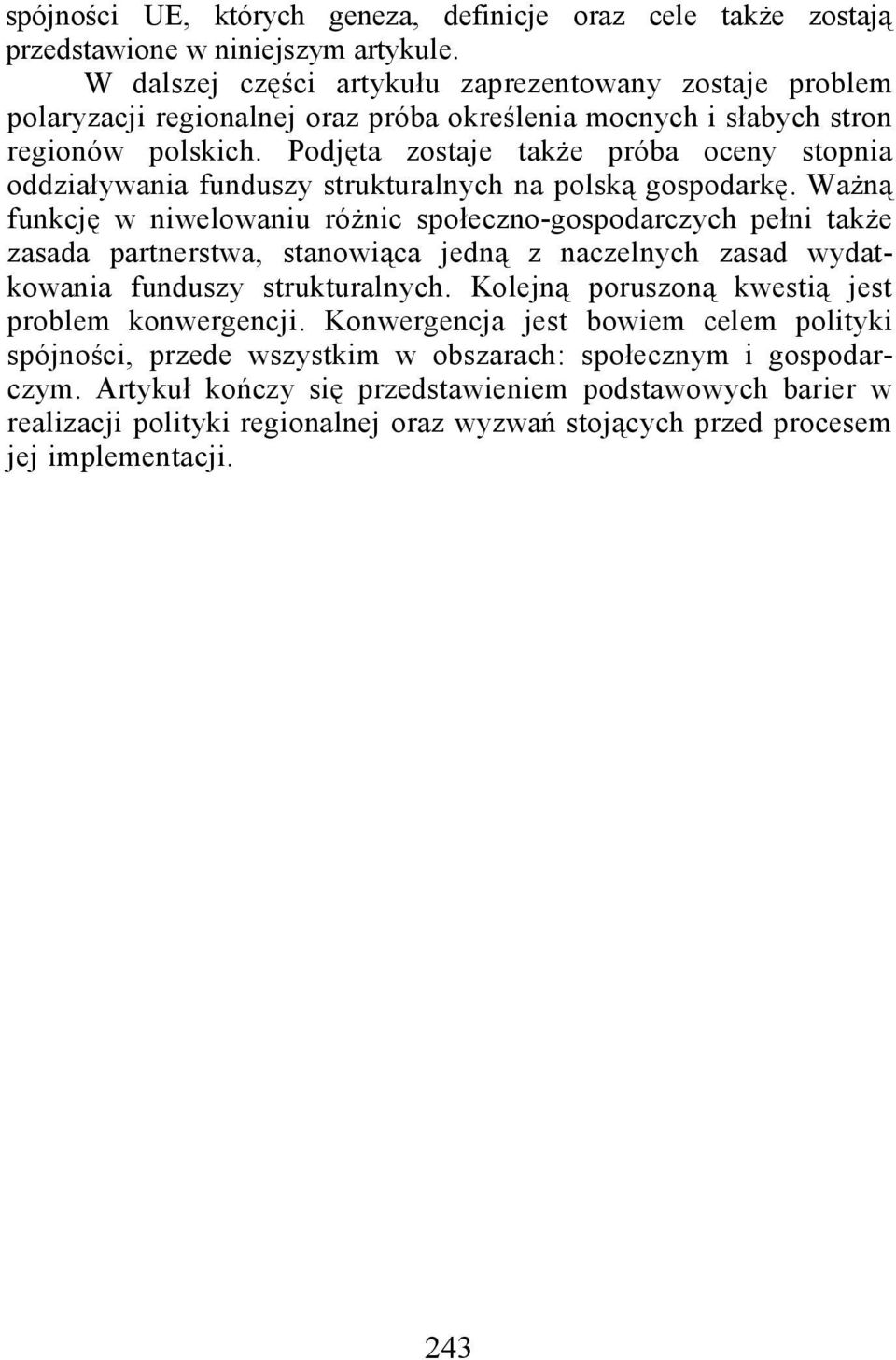 Podjęta zostaje także próba oceny stopnia oddziaływania funduszy strukturalnych na polską gospodarkę.