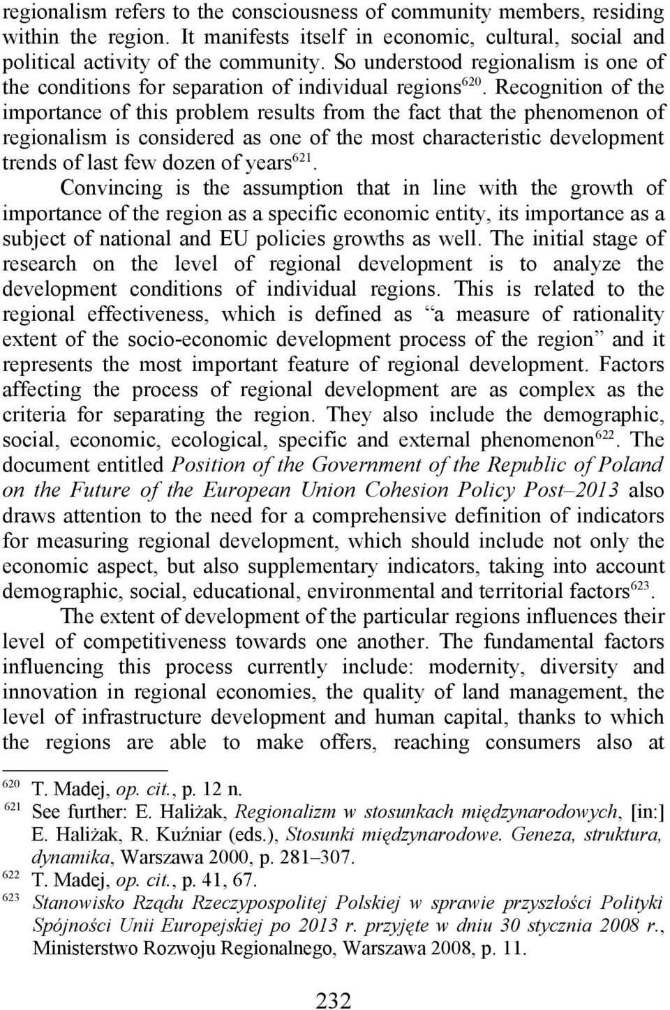 Recognition of the importance of this problem results from the fact that the phenomenon of regionalism is considered as one of the most characteristic development trends of last few dozen of years