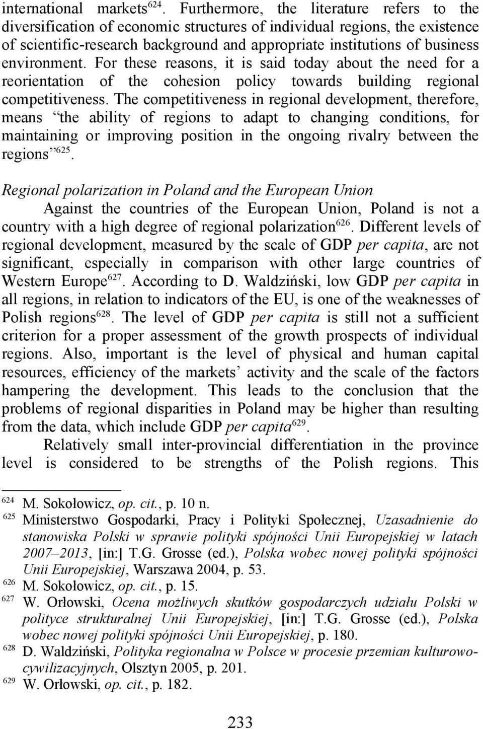 environment. For these reasons, it is said today about the need for a reorientation of the cohesion policy towards building regional competitiveness.