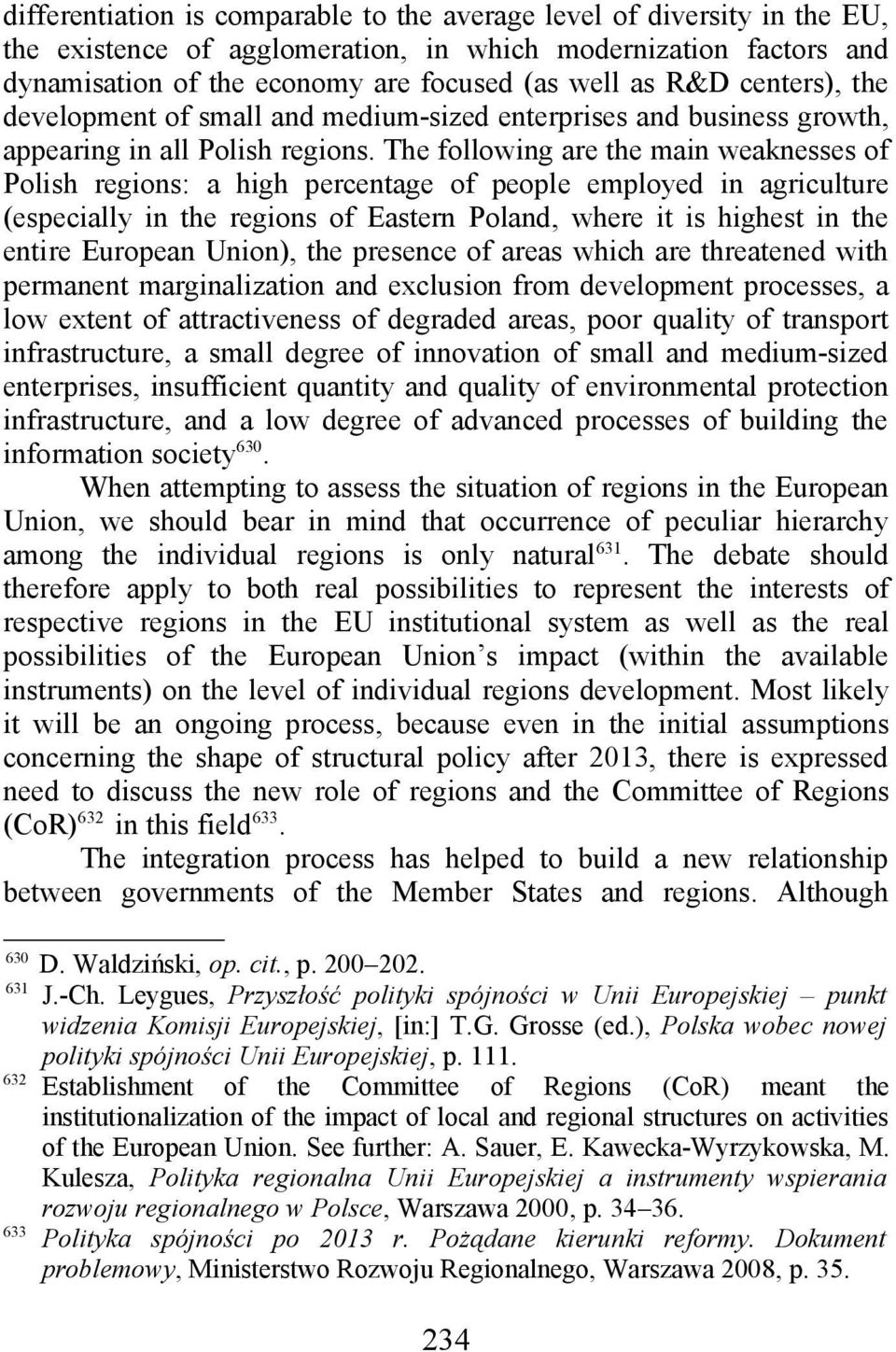 The following are the main weaknesses of Polish regions: a high percentage of people employed in agriculture (especially in the regions of Eastern Poland, where it is highest in the entire European