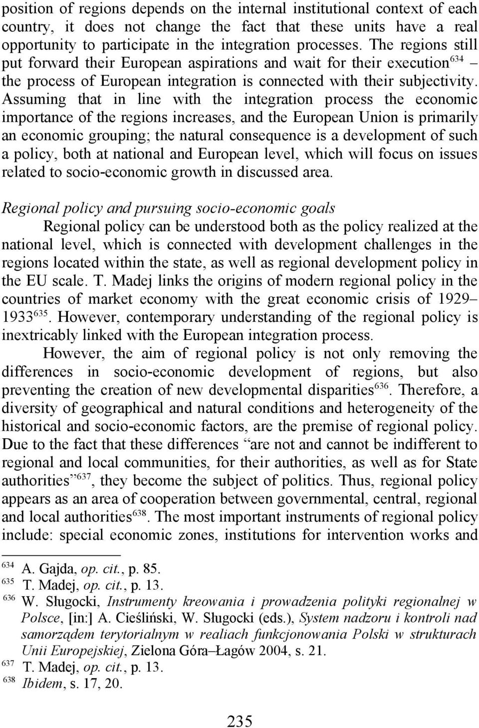 Assuming that in line with the integration process the economic importance of the regions increases, and the European Union is primarily an economic grouping; the natural consequence is a development