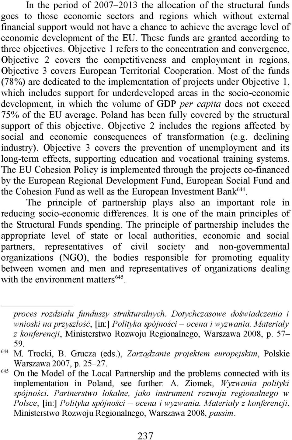 Objective 1 refers to the concentration and convergence, Objective 2 covers the competitiveness and employment in regions, Objective 3 covers European Territorial Cooperation.