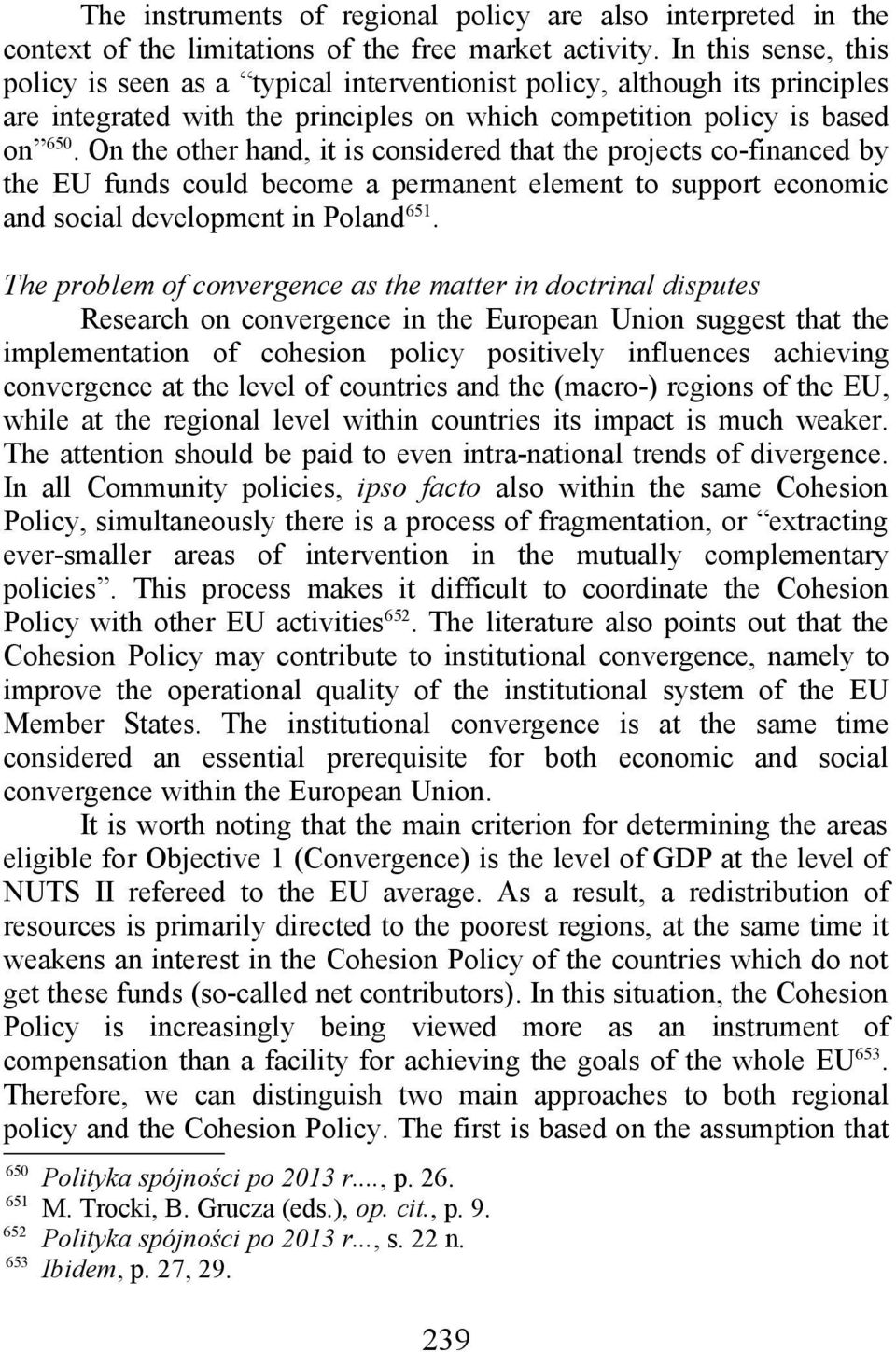 On the other hand, it is considered that the projects co-financed by the EU funds could become a permanent element to support economic and social development in Poland 651.