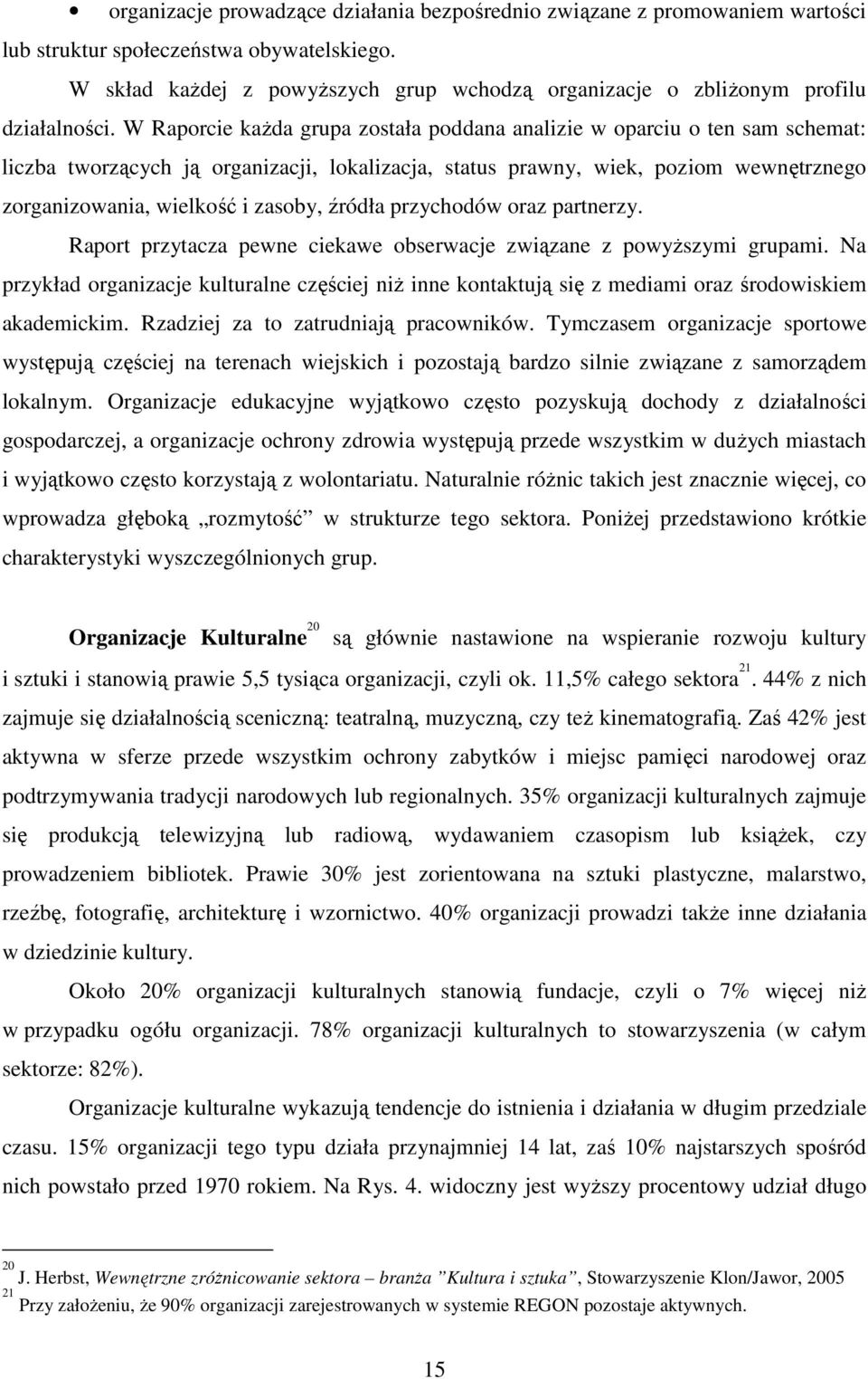 W Raporcie kaŝda grupa została poddana analizie w oparciu o ten sam schemat: liczba tworzących ją organizacji, lokalizacja, status prawny, wiek, poziom wewnętrznego zorganizowania, wielkość i zasoby,