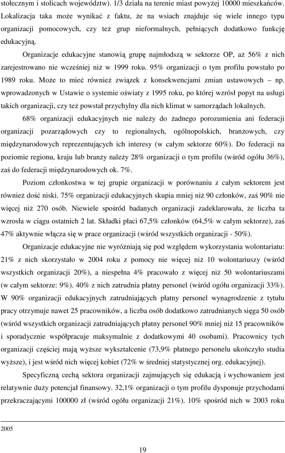 Organizacje edukacyjne stanowią grupę najmłodszą w sektorze OP, aŝ 56% z nich zarejestrowano nie wcześniej niŝ w 1999 roku. 95% organizacji o tym profilu powstało po 1989 roku.