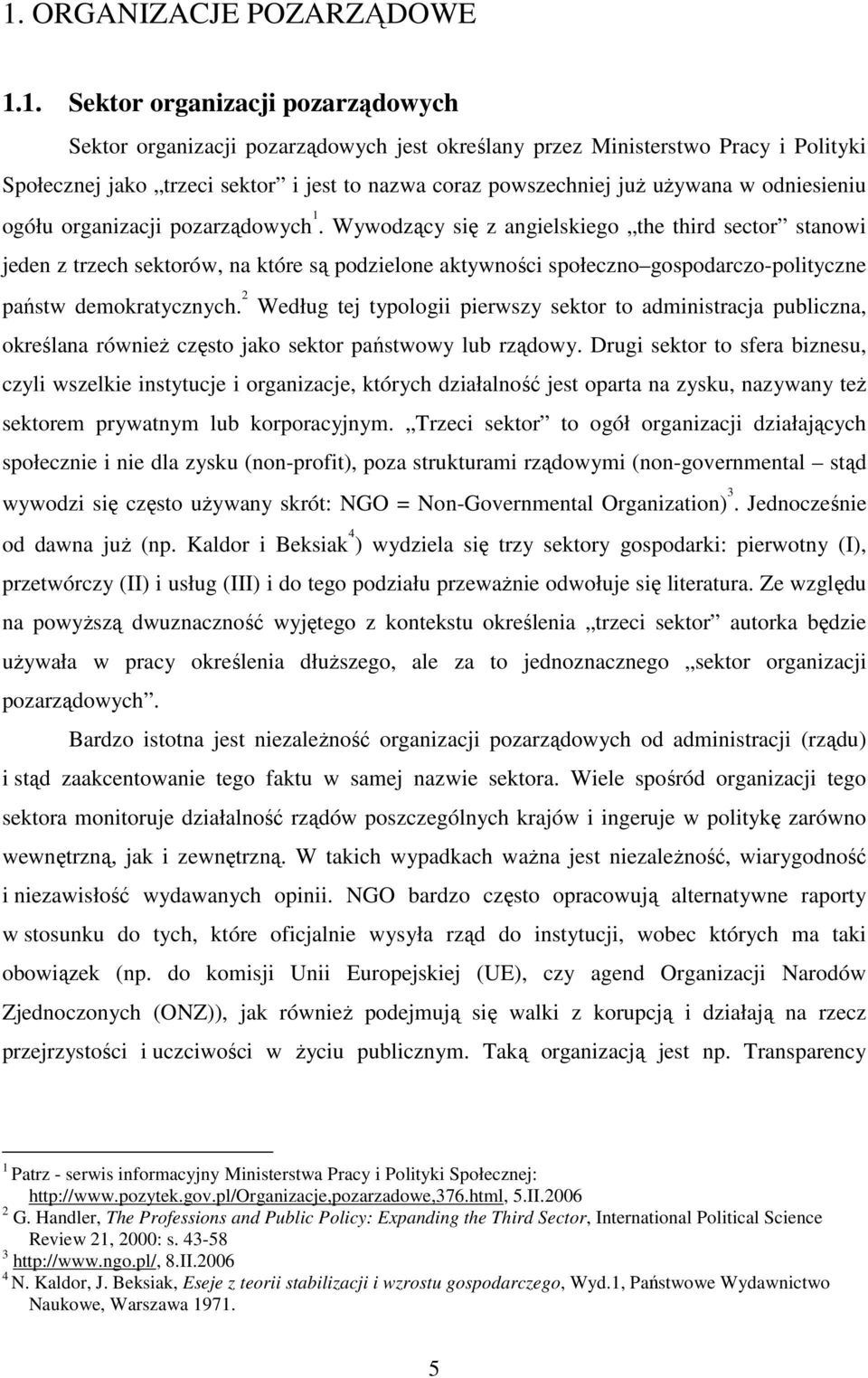 Wywodzący się z angielskiego the third sector stanowi jeden z trzech sektorów, na które są podzielone aktywności społeczno gospodarczo-polityczne państw demokratycznych.