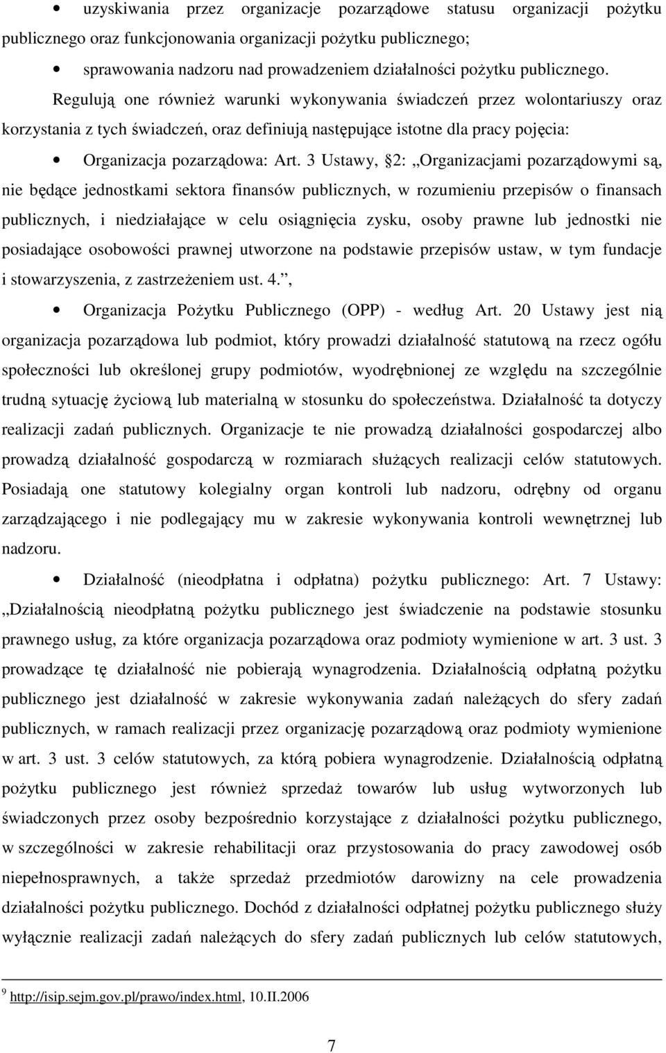 Regulują one równieŝ warunki wykonywania świadczeń przez wolontariuszy oraz korzystania z tych świadczeń, oraz definiują następujące istotne dla pracy pojęcia: Organizacja pozarządowa: Art.