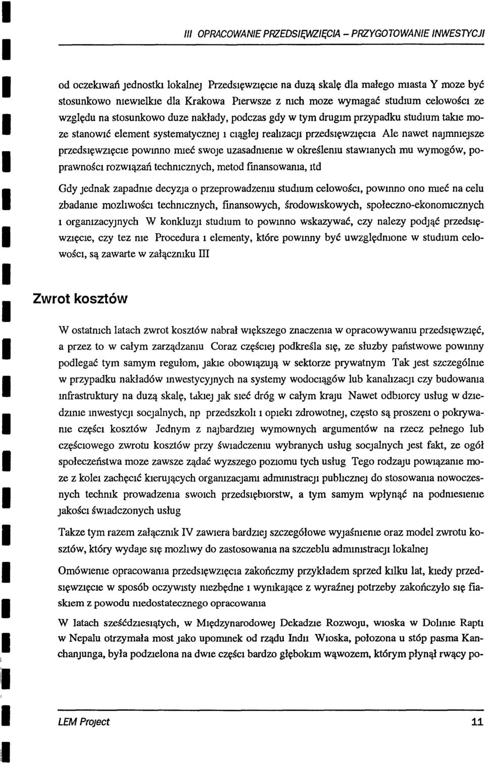 przedsęwzęce pownno meć swoje uzasadneme W określenu stawanych mu wymogów, poprawnośc rozwązań techncznych, metod fnansowana, td Gdy jednak zapadne decyzja o przeprowadzenu studum celowośc, powmno