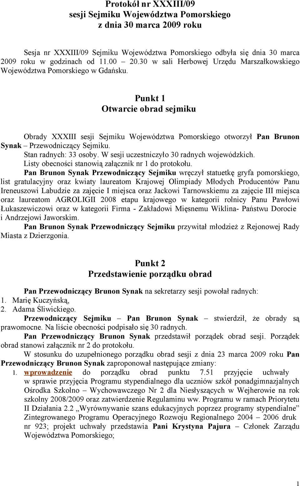 Punkt 1 Otwarcie obrad sejmiku Obrady XXXIII sesji Sejmiku Województwa Pomorskiego otworzył Pan Brunon Synak Przewodniczący Sejmiku. Stan radnych: 33 osoby.