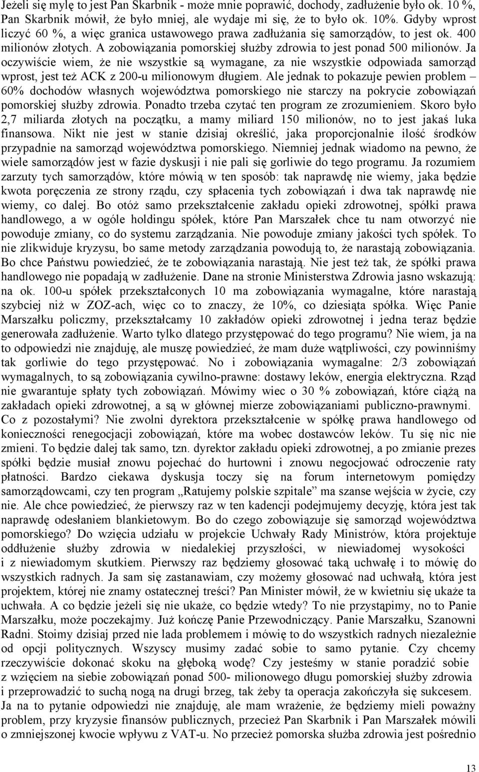 Ja oczywiście wiem, że nie wszystkie są wymagane, za nie wszystkie odpowiada samorząd wprost, jest też ACK z 200-u milionowym długiem.