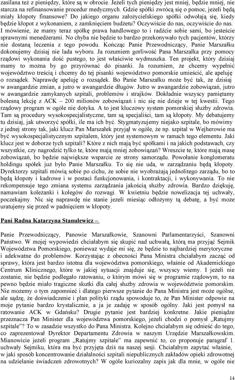 Oczywiście do nas, oczywiście do nas. I mówienie, że mamy teraz spółkę prawa handlowego to i radźcie sobie sami, bo jesteście sprawnymi menedżerami.