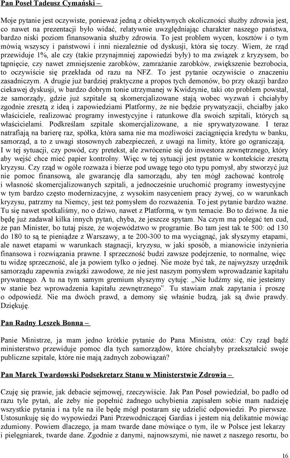 Wiem, że rząd przewiduje 1%, ale czy (takie przynajmniej zapowiedzi były) to ma związek z kryzysem, bo tąpnięcie, czy nawet zmniejszenie zarobków, zamrażanie zarobków, zwiększenie bezrobocia, to