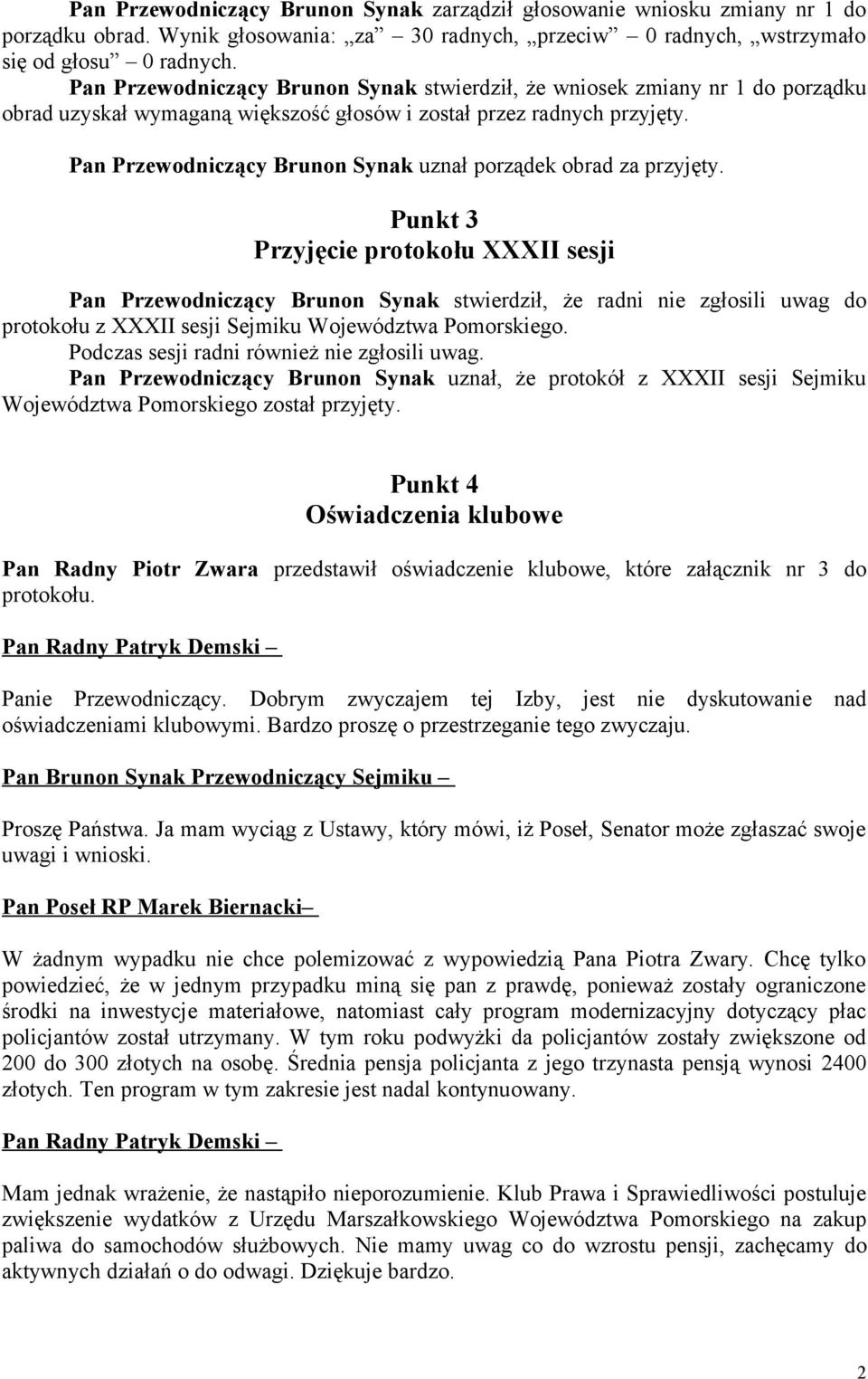 Pan Przewodniczący Brunon Synak uznał porządek obrad za przyjęty.