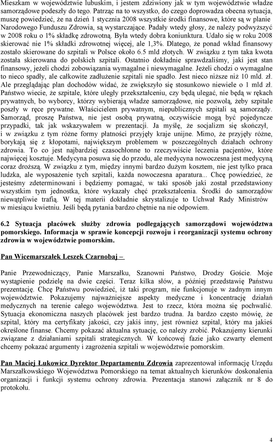 Padały wtedy głosy, że należy podwyższyć w 2008 roku o 1% składkę zdrowotną. Była wtedy dobra koniunktura. Udało się w roku 2008 skierować nie 1% składki zdrowotnej więcej, ale 1,3%.