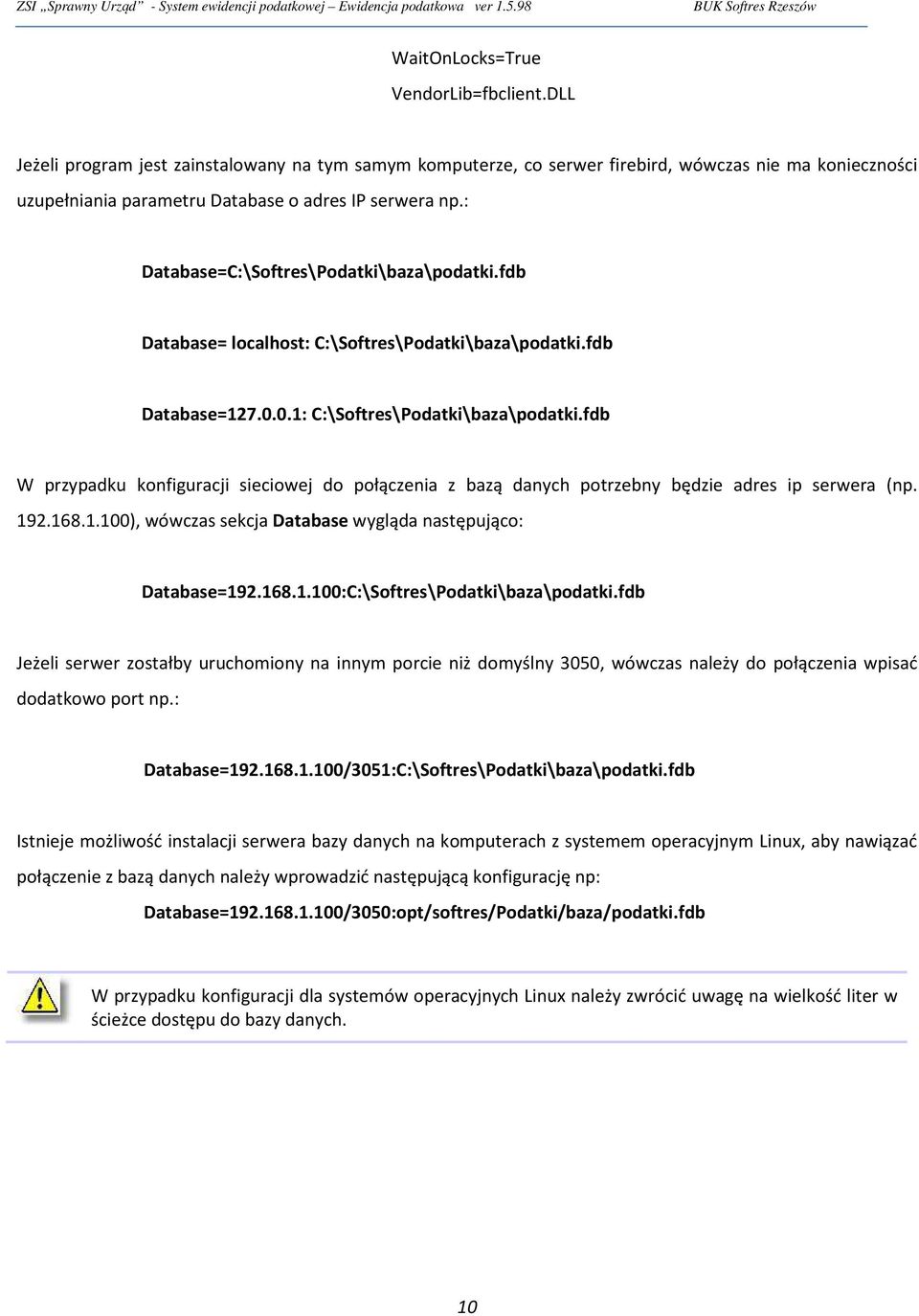 : Database=C:\Softres\Podatki\baza\podatki.fdb Database= localhost: C:\Softres\Podatki\baza\podatki.fdb Database=127.0.0.1: C:\Softres\Podatki\baza\podatki.