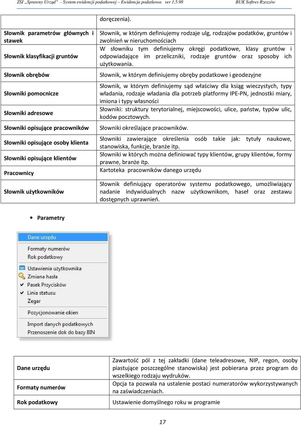 opisujące klientów Pracownicy Słownik użytkowników Słownik, w którym definiujemy rodzaje ulg, rodzajów podatków, gruntów i zwolnień w nieruchomościach W słowniku tym definiujemy okręgi podatkowe,