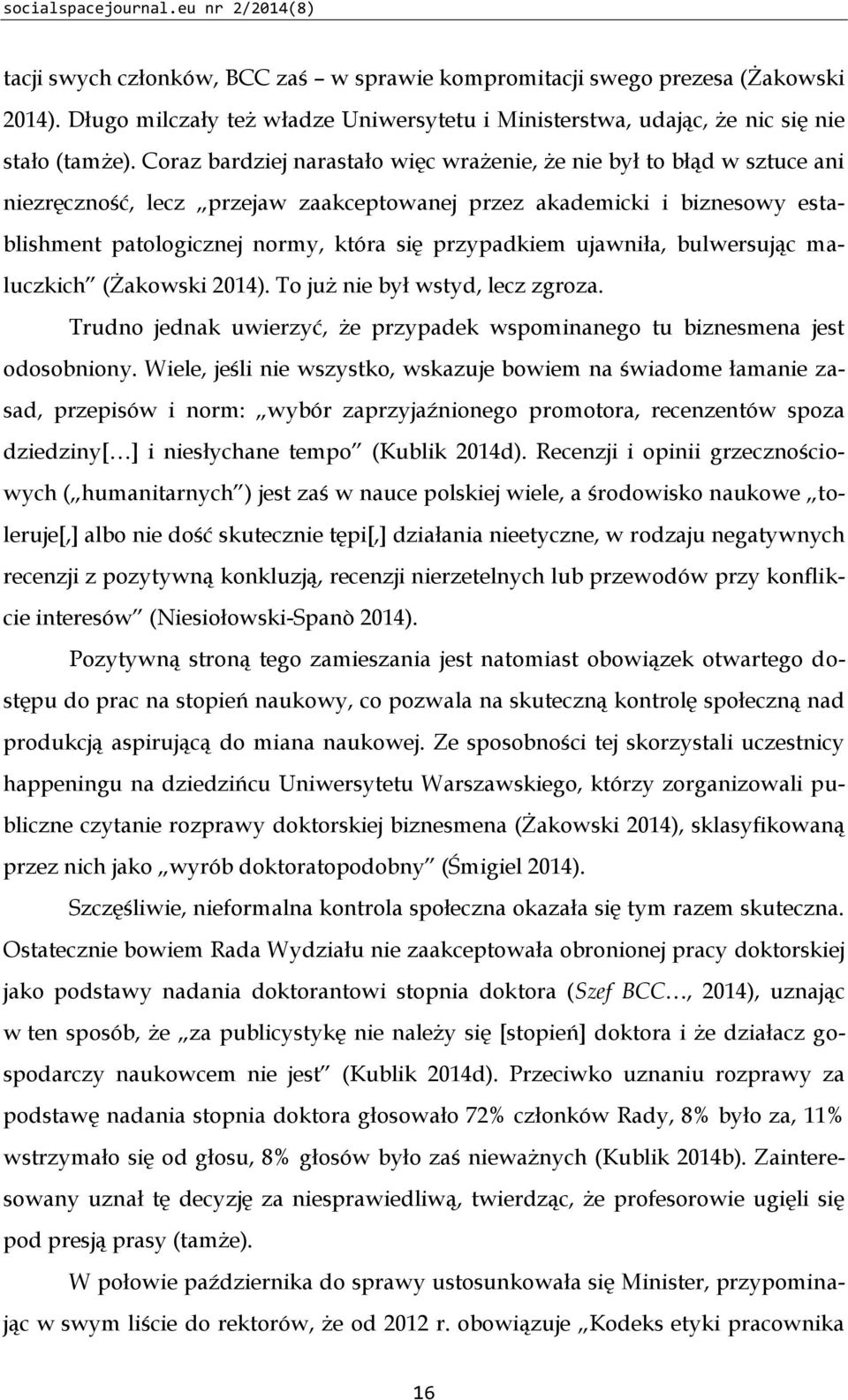 Coraz bardziej narastało więc wrażenie, że nie był to błąd w sztuce ani niezręczność, lecz przejaw zaakceptowanej przez akademicki i biznesowy establishment patologicznej normy, która się przypadkiem